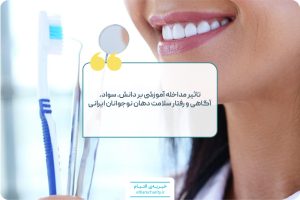 تاثیر مداخلهی آموزشی بر دانش، سواد، آگاهی و رفتار سلامت دهان نوجوانان ایرانی